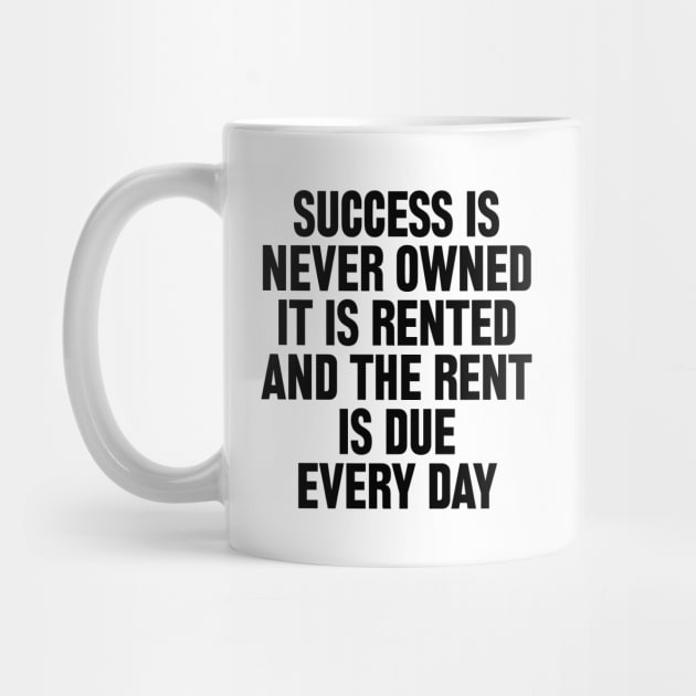 Success is never owned it is rented and the rent is due every day by liviala